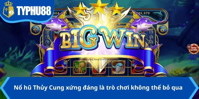 Nổ hũ Thủy Cung xứng đáng là trò chơi không thể bỏ qua 