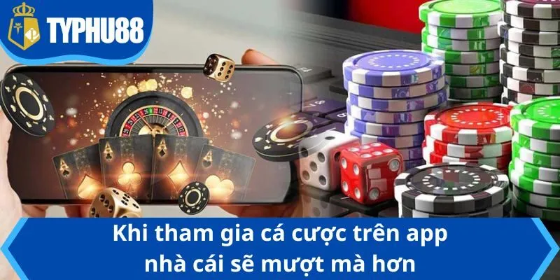 Khi tham gia cá cược trên app nhà cái sẽ mượt mà hơn